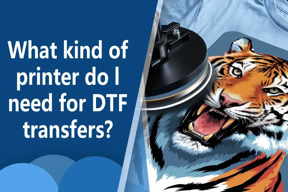What kind of printer do I need for DTF transfer